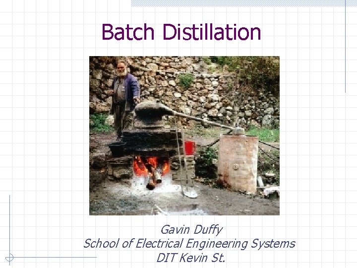 Batch Distillation Gavin Duffy School of Electrical Engineering Systems DIT Kevin St. 