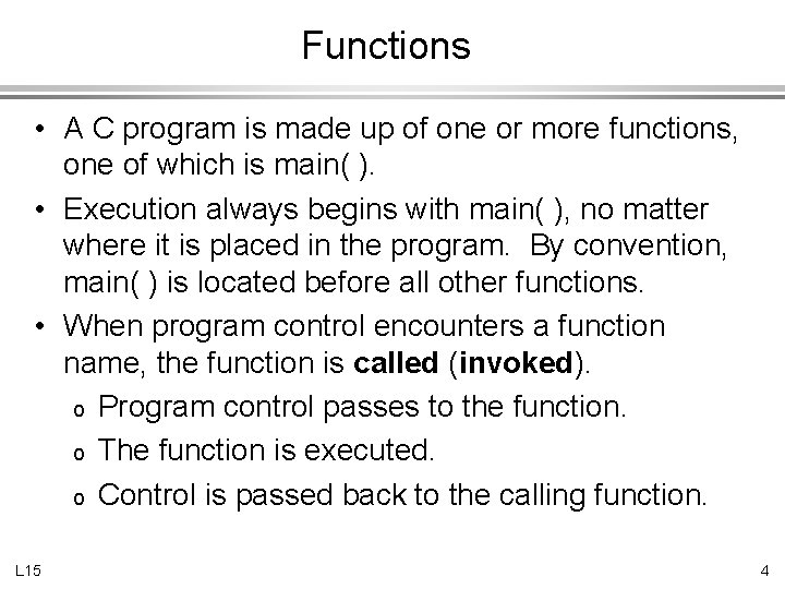 Functions • A C program is made up of one or more functions, one