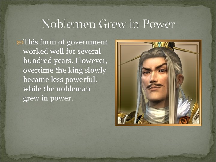 Noblemen Grew in Power This form of government worked well for several hundred years.