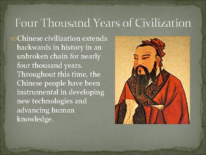 Four Thousand Years of Civilization Chinese civilization extends backwards in history in an unbroken