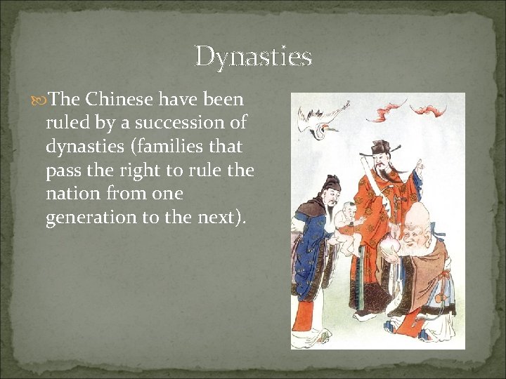 Dynasties The Chinese have been ruled by a succession of dynasties (families that pass