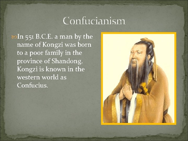 Confucianism In 551 B. C. E. a man by the name of Kongzi was