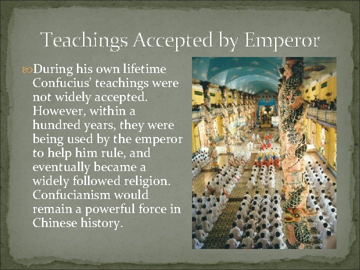 Teachings Accepted by Emperor During his own lifetime Confucius’ teachings were not widely accepted.