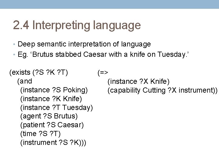 2. 4 Interpreting language • Deep semantic interpretation of language • Eg. ‘Brutus stabbed