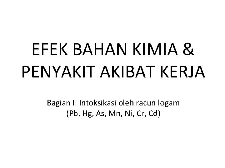 EFEK BAHAN KIMIA & PENYAKIT AKIBAT KERJA Bagian I: Intoksikasi oleh racun logam (Pb,