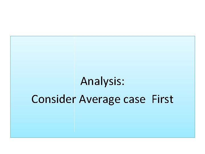 Analysis: Consider Average case First 