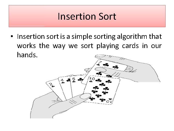 Insertion Sort • Insertion sort is a simple sorting algorithm that works the way