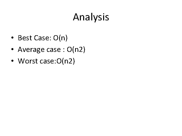 Analysis • Best Case: O(n) • Average case : O(n 2) • Worst case: