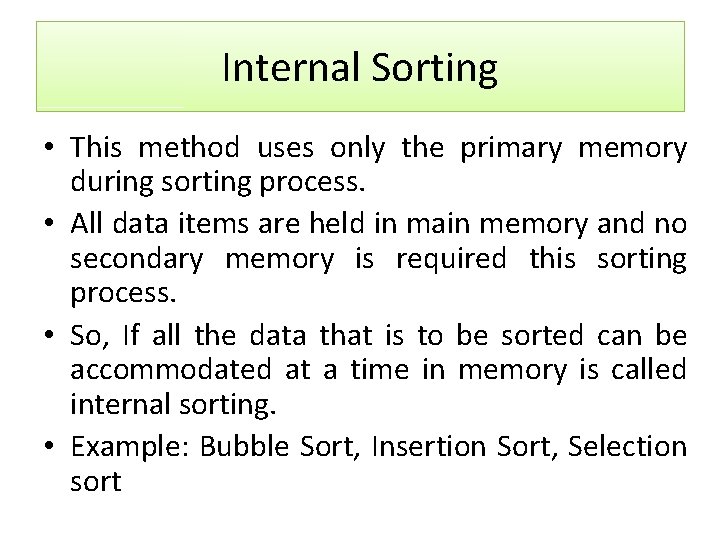 Internal Sorting • This method uses only the primary memory during sorting process. •