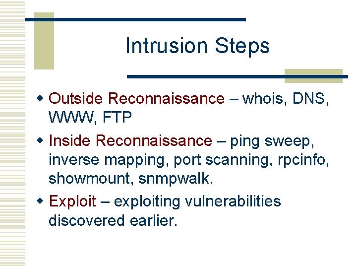 Intrusion Steps w Outside Reconnaissance – whois, DNS, WWW, FTP w Inside Reconnaissance –