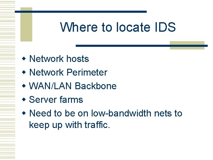 Where to locate IDS w Network hosts w Network Perimeter w WAN/LAN Backbone w