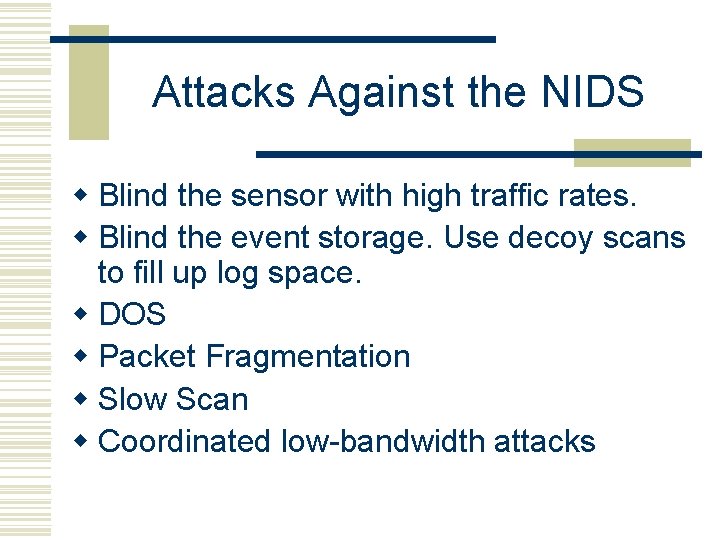 Attacks Against the NIDS w Blind the sensor with high traffic rates. w Blind