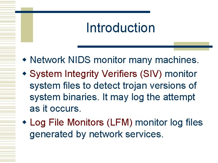 Introduction w Network NIDS monitor many machines. w System Integrity Verifiers (SIV) monitor system