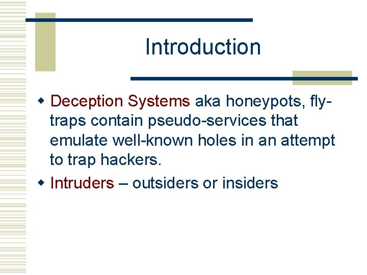 Introduction w Deception Systems aka honeypots, flytraps contain pseudo-services that emulate well-known holes in