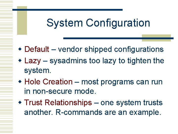 System Configuration w Default – vendor shipped configurations w Lazy – sysadmins too lazy