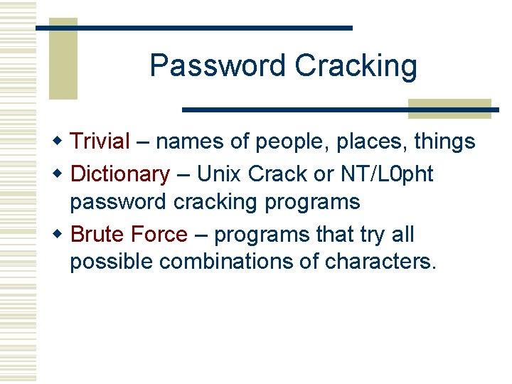 Password Cracking w Trivial – names of people, places, things w Dictionary – Unix