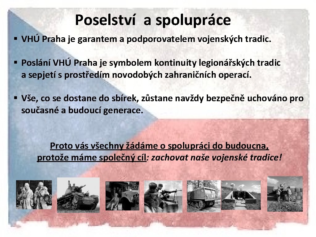 Poselství a spolupráce § VHÚ Praha je garantem a podporovatelem vojenských tradic. § Poslání