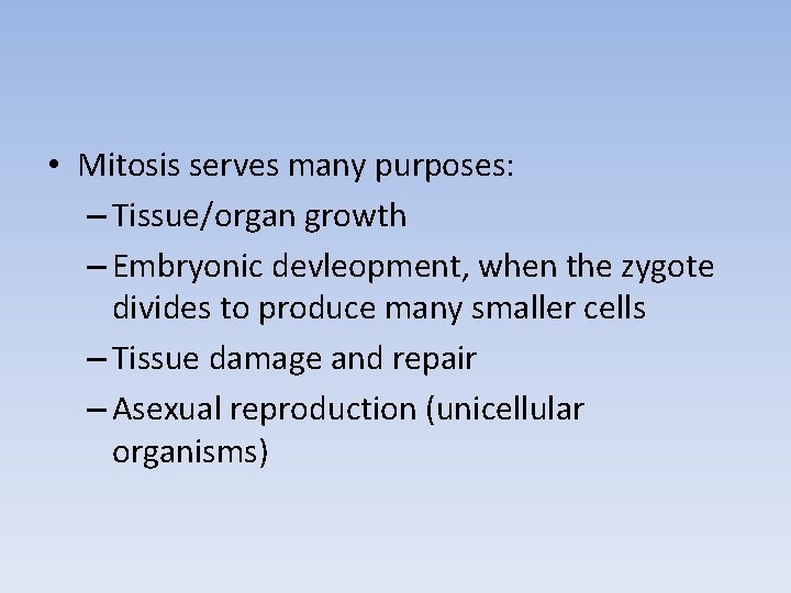  • Mitosis serves many purposes: – Tissue/organ growth – Embryonic devleopment, when the