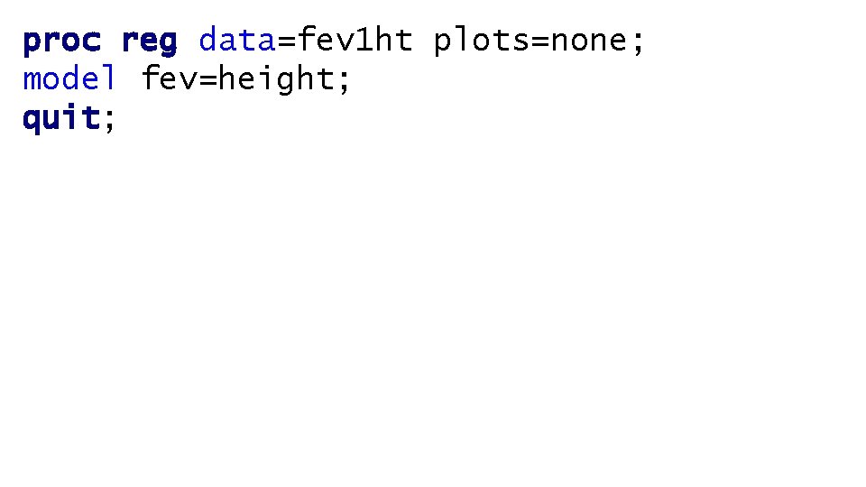 proc reg data=fev 1 ht plots=none; model fev=height; quit; 