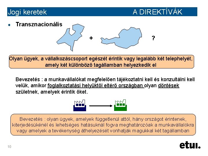 Jogi keretek ● A DIREKTÍVÁK Transznacionális + ? Olyan ügyek, a vállalkozáscsoport egészét érintik