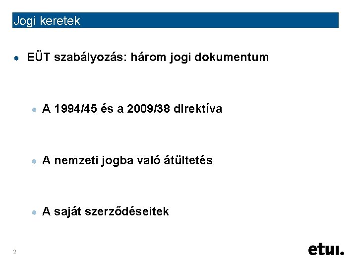 Jogi keretek ● 2 EÜT szabályozás: három jogi dokumentum ● A 1994/45 és a