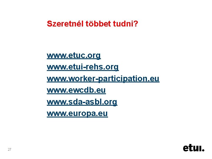 Szeretnél többet tudni? www. etuc. org www. etui-rehs. org www. worker-participation. eu www. ewcdb.