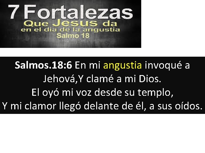 Salmos. 18: 6 En mi angustia invoqué a Jehová, Y clamé a mi Dios.