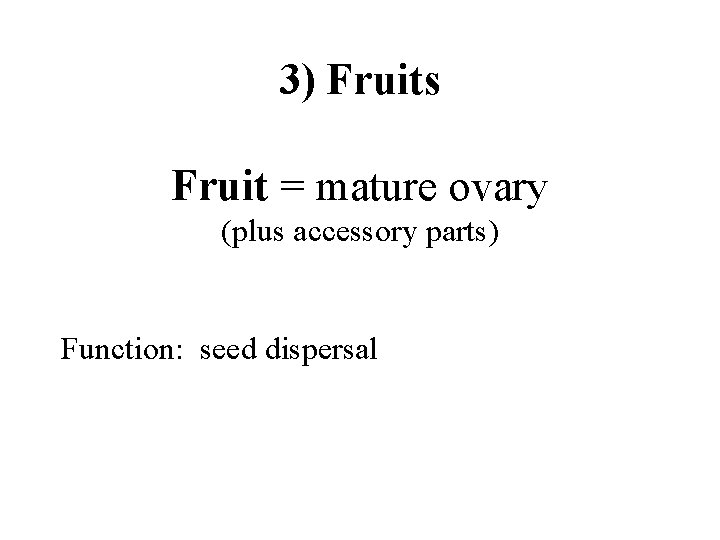 3) Fruits Fruit = mature ovary (plus accessory parts) Function: seed dispersal 