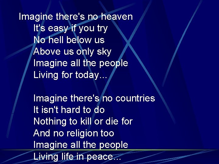 Imagine there's no heaven It's easy if you try No hell below us Above