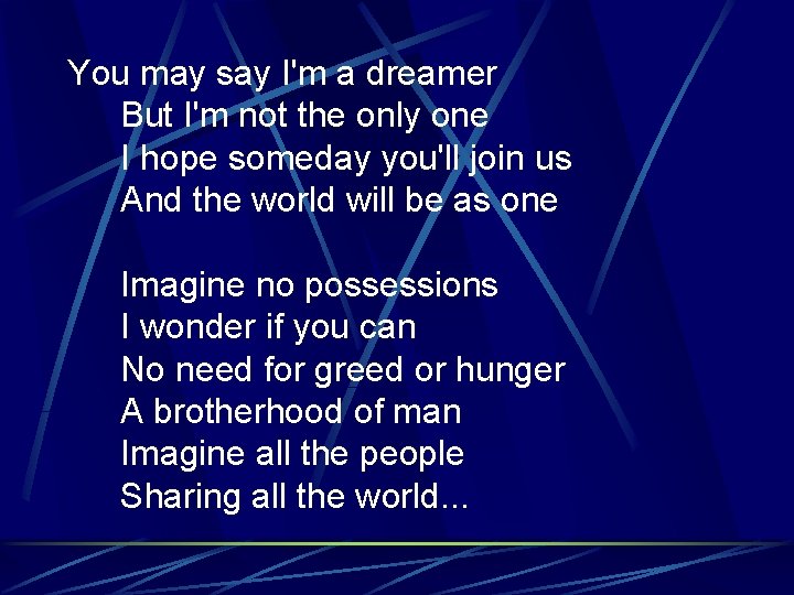 You may say I'm a dreamer But I'm not the only one I hope