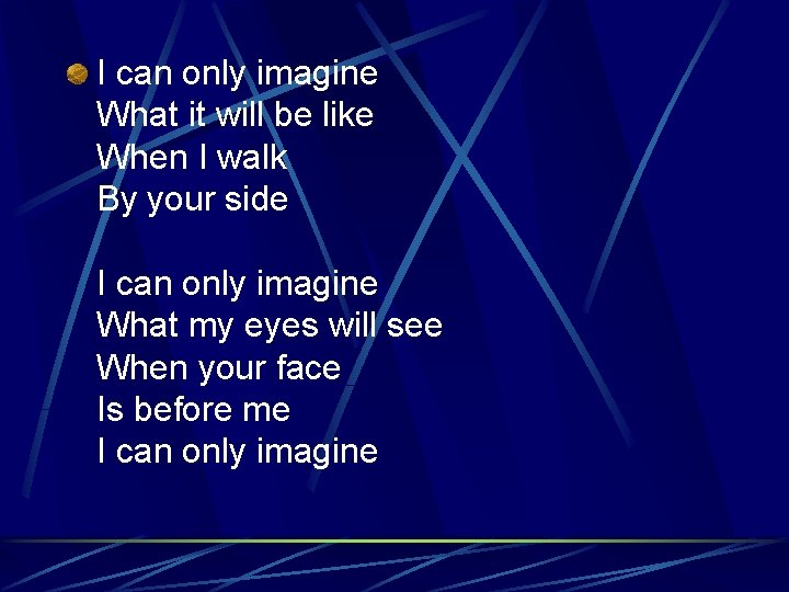 I can only imagine What it will be like When I walk By your