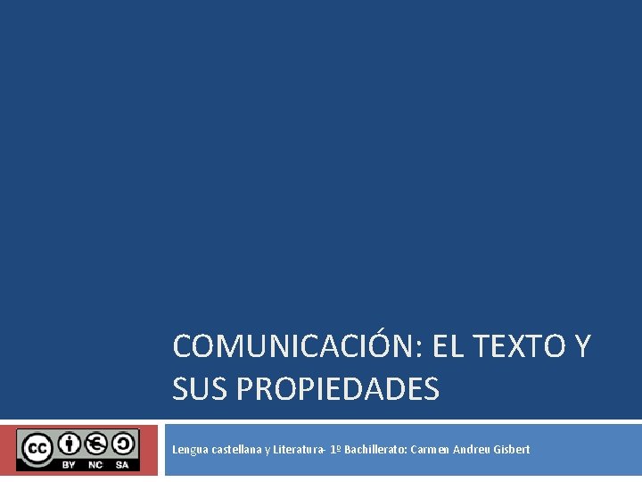 COMUNICACIÓN: EL TEXTO Y SUS PROPIEDADES Lengua castellana y Literatura- 1º Bachillerato: Carmen Andreu