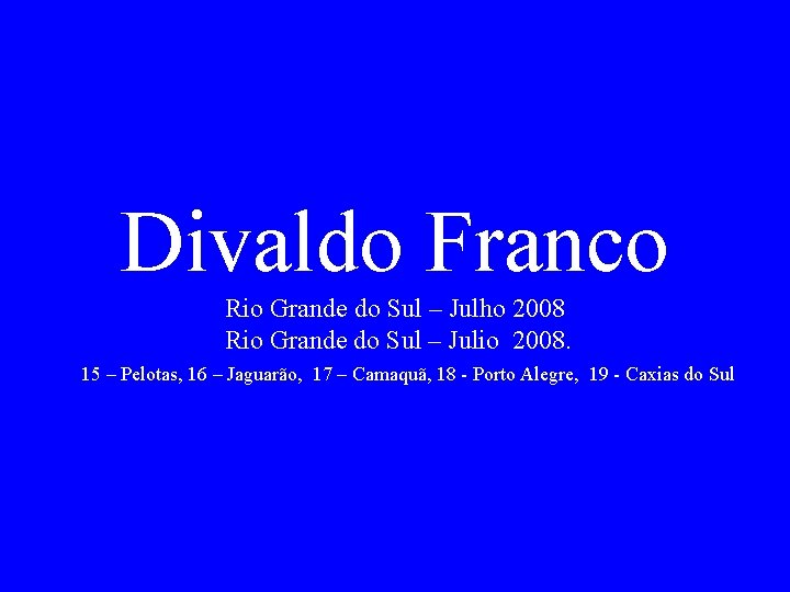 Divaldo Franco Rio Grande do Sul – Julho 2008 Rio Grande do Sul –