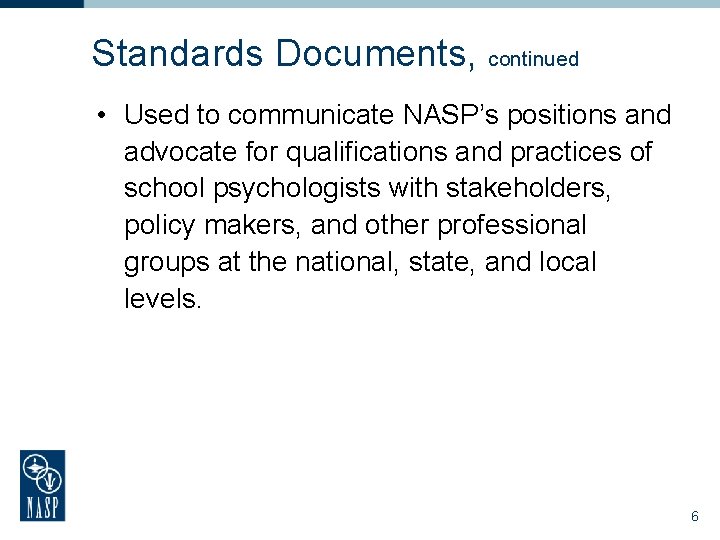 Standards Documents, continued • Used to communicate NASP’s positions and advocate for qualifications and