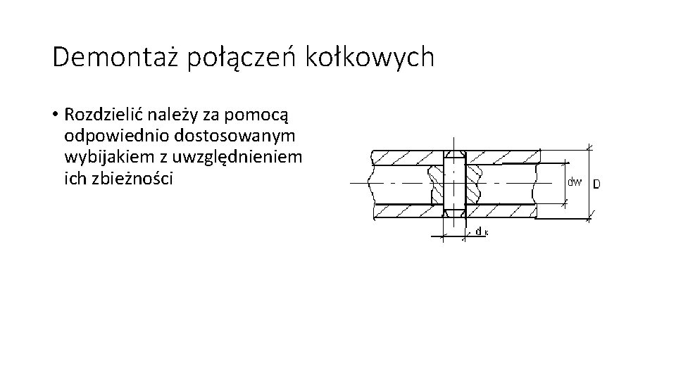 Demontaż połączeń kołkowych • Rozdzielić należy za pomocą odpowiednio dostosowanym wybijakiem z uwzględnieniem ich Demontaż połączeń kołkowych • Rozdzielić należy za pomocą odpowiednio dostosowanym wybijakiem z uwzględnieniem ich