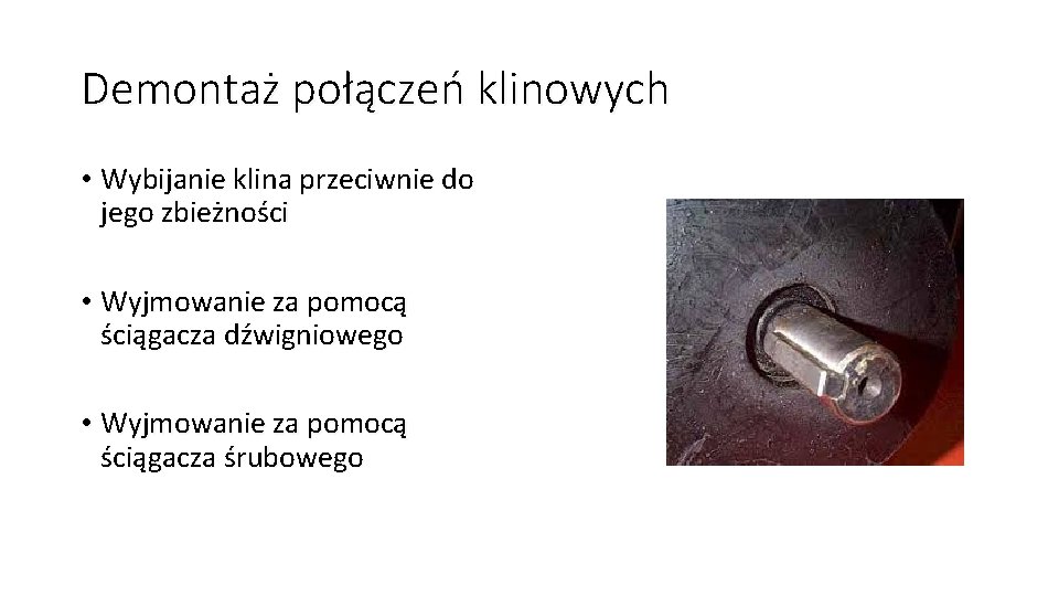 Demontaż połączeń klinowych • Wybijanie klina przeciwnie do jego zbieżności • Wyjmowanie za pomocą Demontaż połączeń klinowych • Wybijanie klina przeciwnie do jego zbieżności • Wyjmowanie za pomocą
