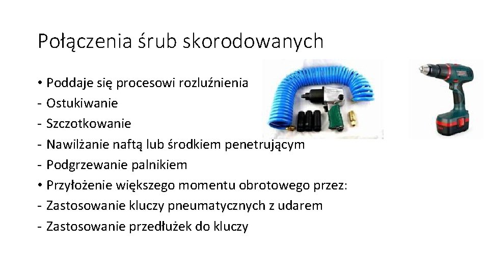 Połączenia śrub skorodowanych • Poddaje się procesowi rozluźnienia - Ostukiwanie - Szczotkowanie - Nawilżanie Połączenia śrub skorodowanych • Poddaje się procesowi rozluźnienia - Ostukiwanie - Szczotkowanie - Nawilżanie