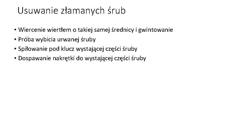 Usuwanie złamanych śrub • Wiercenie wiertłem o takiej samej średnicy i gwintowanie • Próba Usuwanie złamanych śrub • Wiercenie wiertłem o takiej samej średnicy i gwintowanie • Próba
