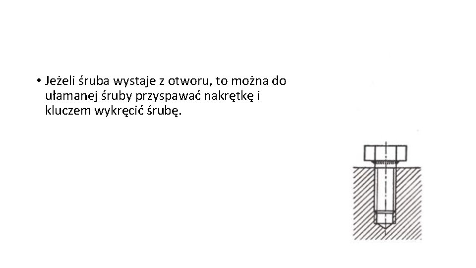 • Jeżeli śruba wystaje z otworu, to można do ułamanej śruby przyspawać nakrętkę • Jeżeli śruba wystaje z otworu, to można do ułamanej śruby przyspawać nakrętkę