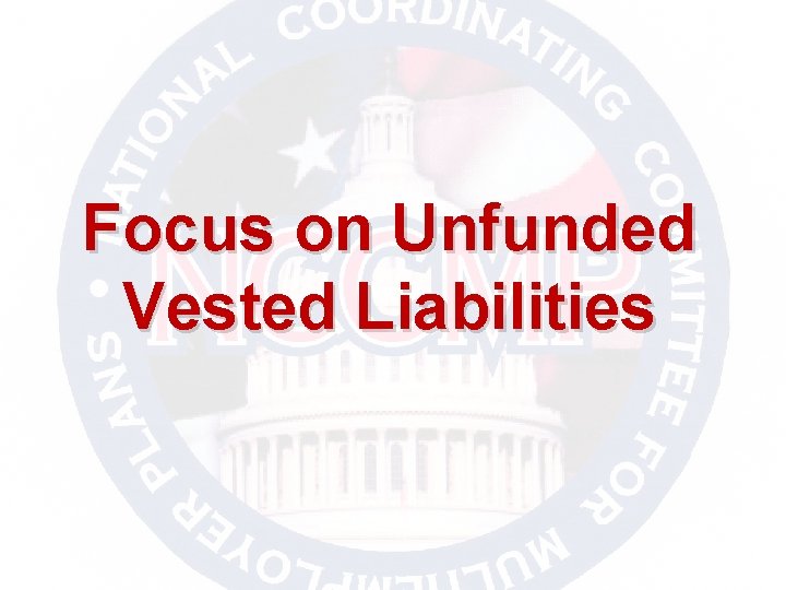 Focus on Unfunded Vested Liabilities 