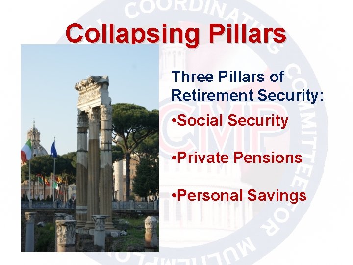 Collapsing Pillars Three Pillars of Retirement Security: • Social Security • Private Pensions •