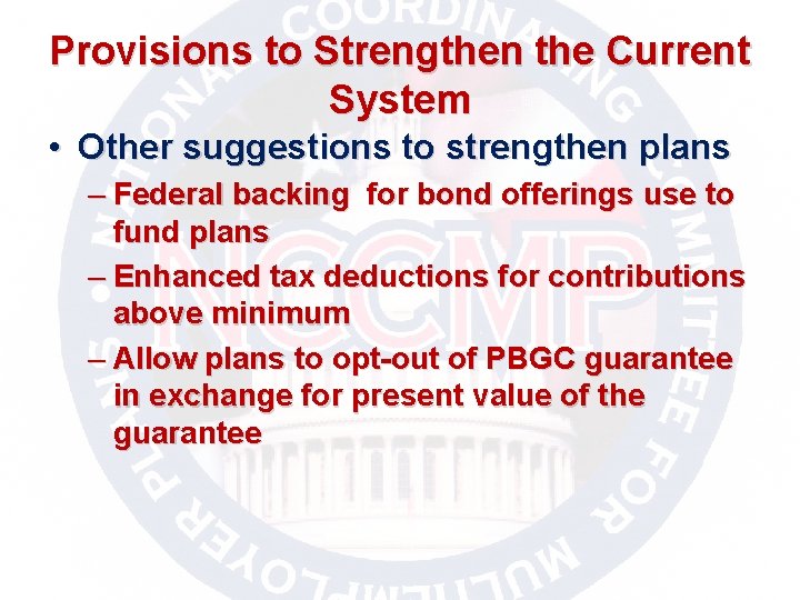 Provisions to Strengthen the Current System • Other suggestions to strengthen plans – Federal