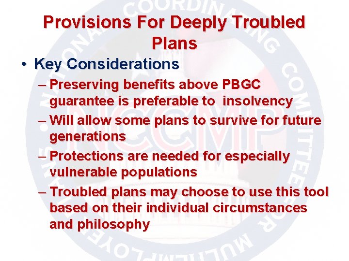 Provisions For Deeply Troubled Plans • Key Considerations – Preserving benefits above PBGC guarantee