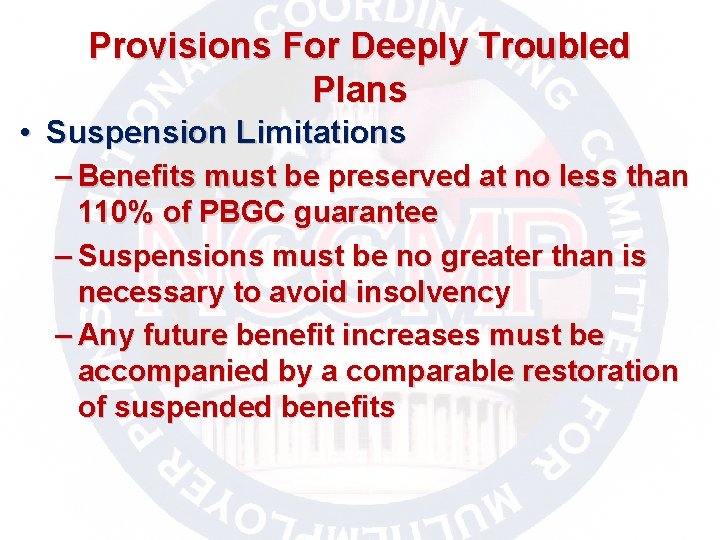 Provisions For Deeply Troubled Plans • Suspension Limitations – Benefits must be preserved at
