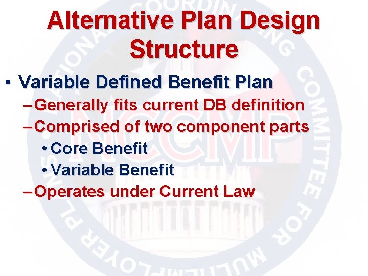 Alternative Plan Design Structure • Variable Defined Benefit Plan – Generally fits current DB