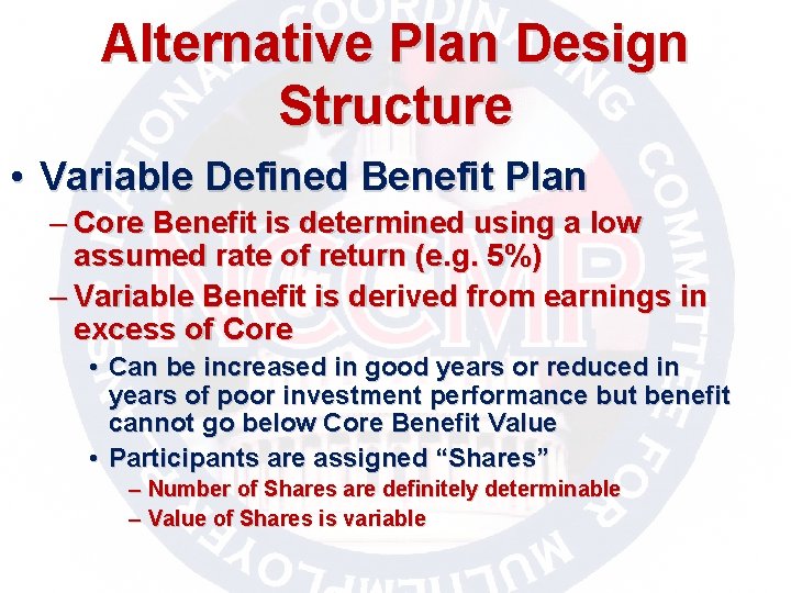 Alternative Plan Design Structure • Variable Defined Benefit Plan – Core Benefit is determined