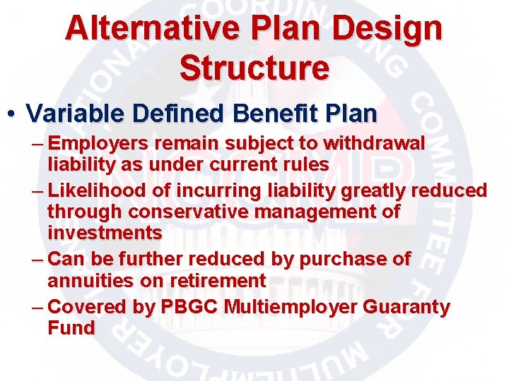 Alternative Plan Design Structure • Variable Defined Benefit Plan – Employers remain subject to