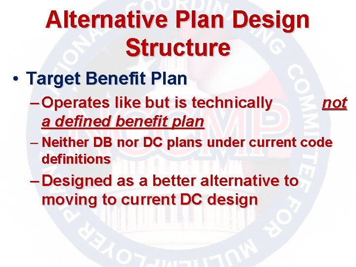 Alternative Plan Design Structure • Target Benefit Plan – Operates like but is technically