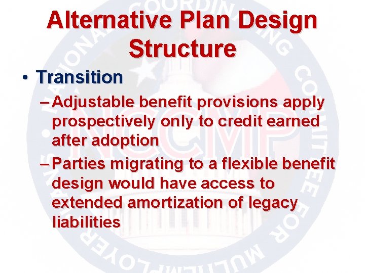 Alternative Plan Design Structure • Transition – Adjustable benefit provisions apply prospectively only to