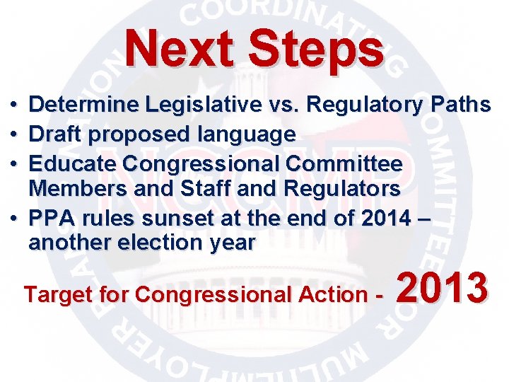 Next Steps • • • Determine Legislative vs. Regulatory Paths Draft proposed language Educate